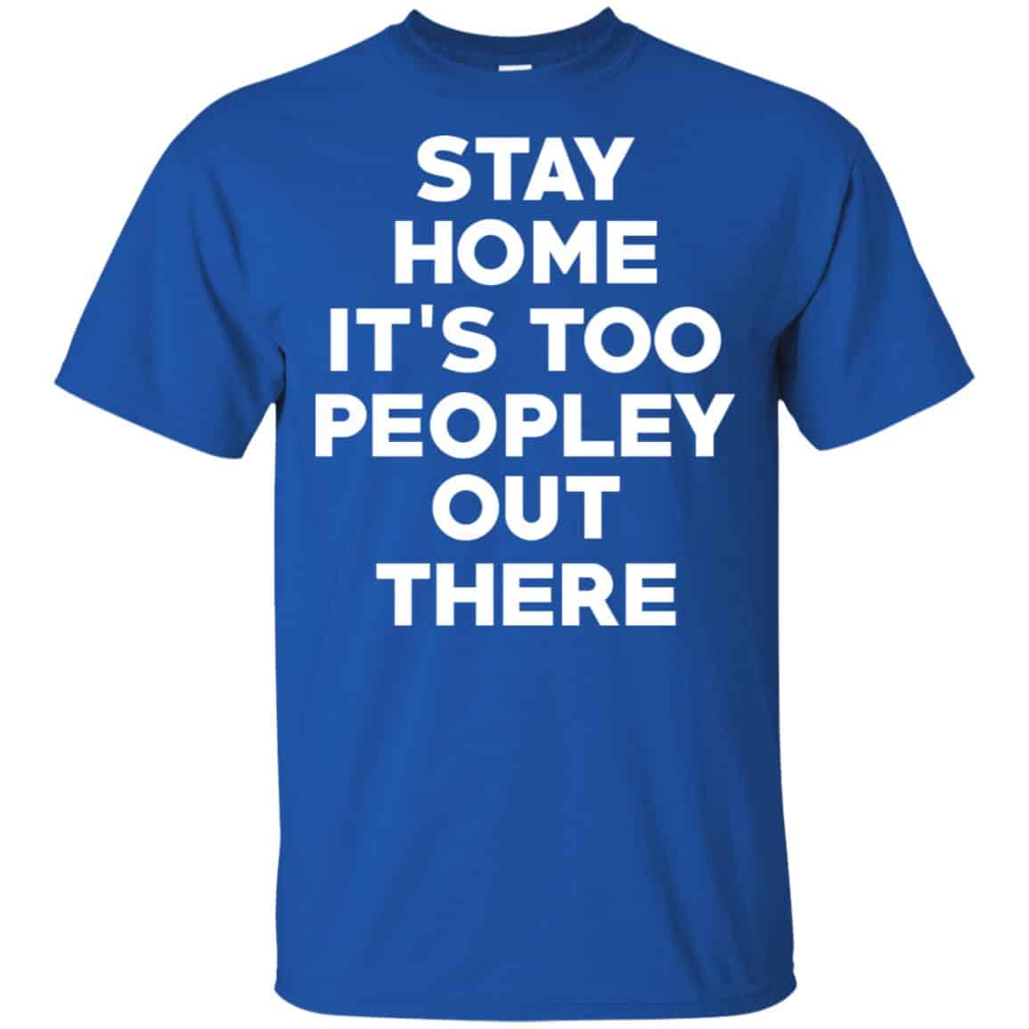 Stay Home It’s Too Peopley Out There Shirt, Hoodie, Tank