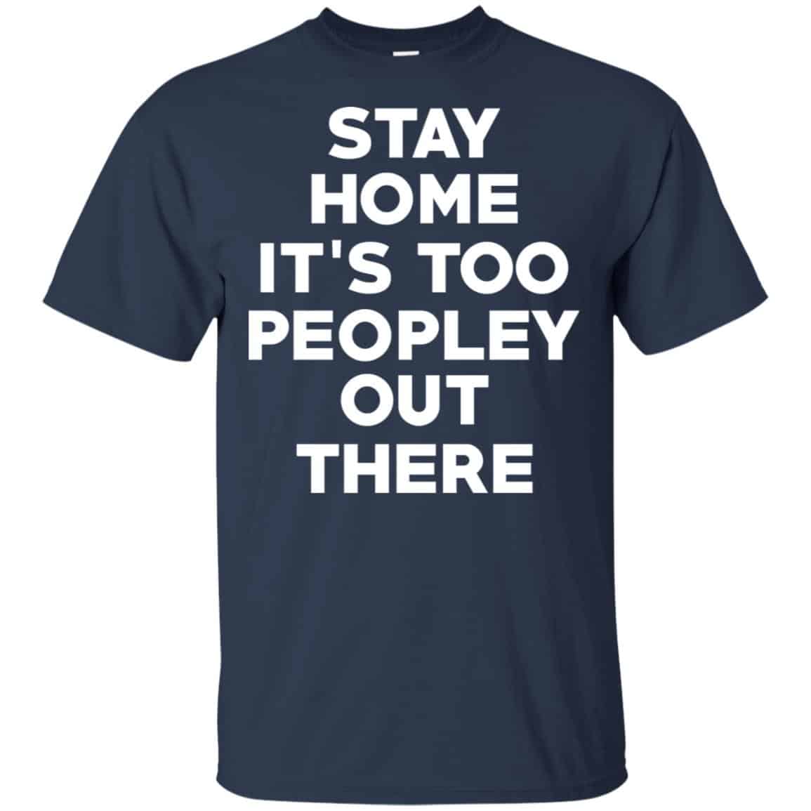 Stay Home It’s Too Peopley Out There Shirt, Hoodie, Tank