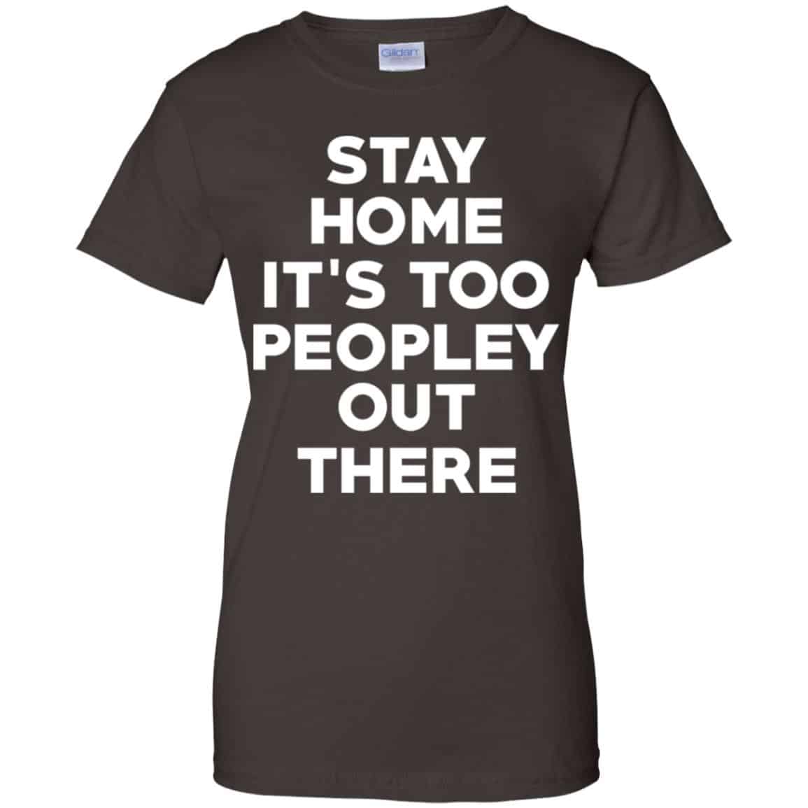 Stay Home It’s Too Peopley Out There Shirt, Hoodie, Tank