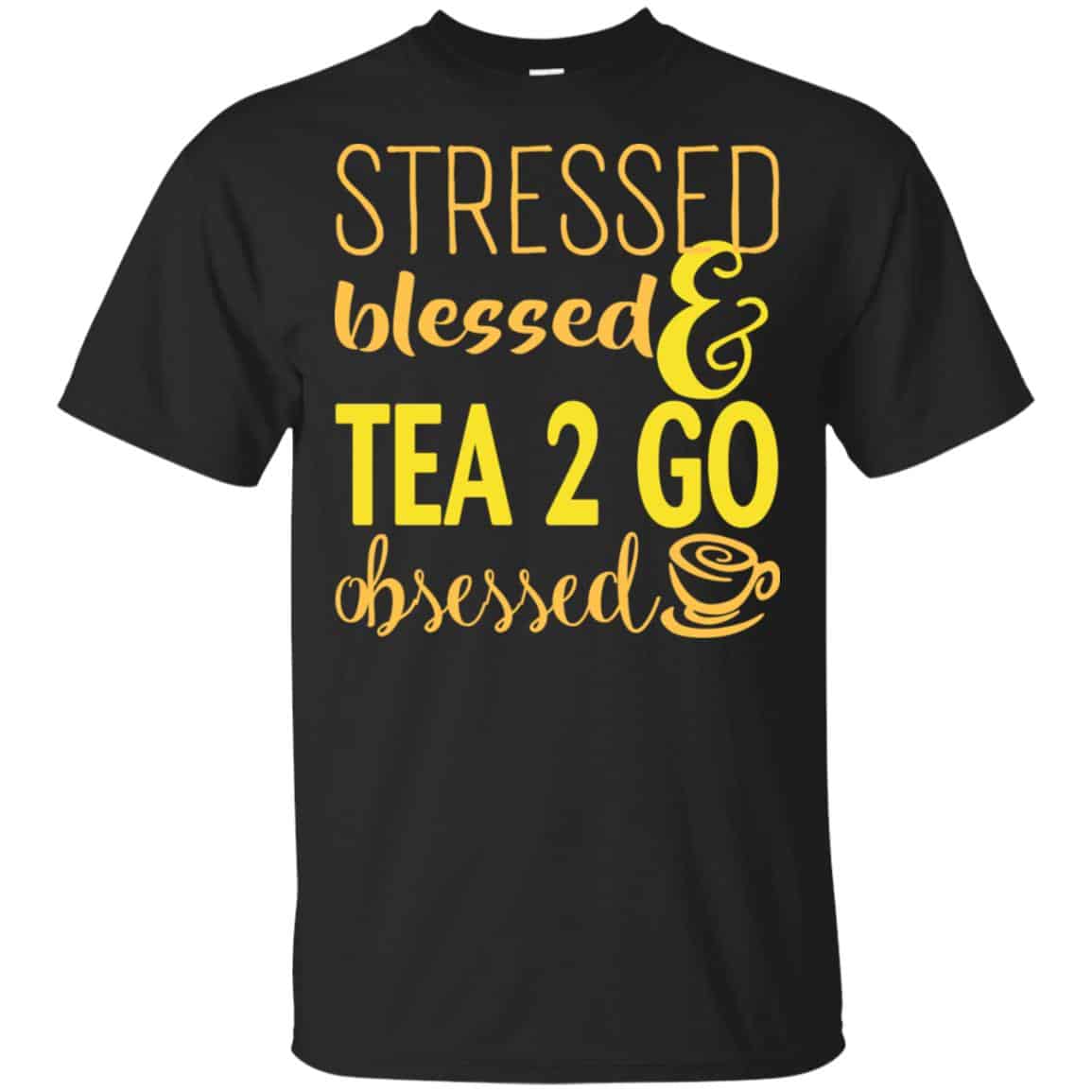 Stressed Blessed & Tea 2 Go Obsessed T-Shirts, Hoodie, Sweater