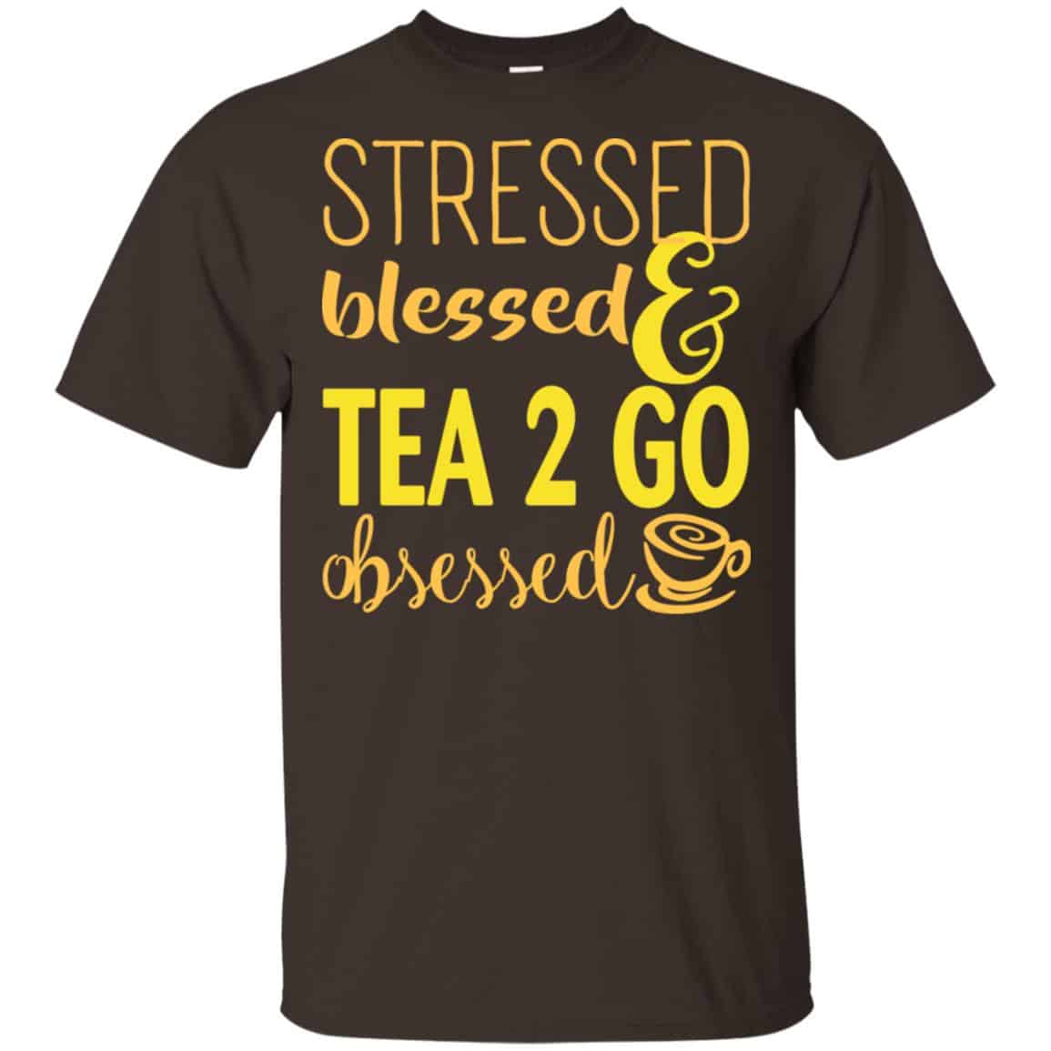 Stressed Blessed & Tea 2 Go Obsessed T-Shirts, Hoodie, Sweater