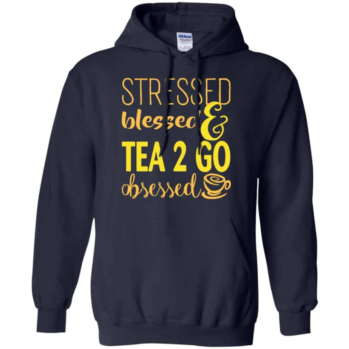 Stressed Blessed & Tea 2 Go Obsessed T-Shirts, Hoodie, Sweater