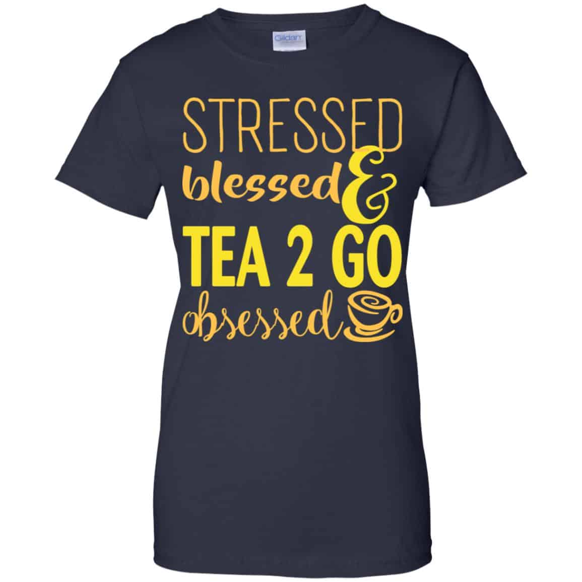 Stressed Blessed & Tea 2 Go Obsessed T-Shirts, Hoodie, Sweater