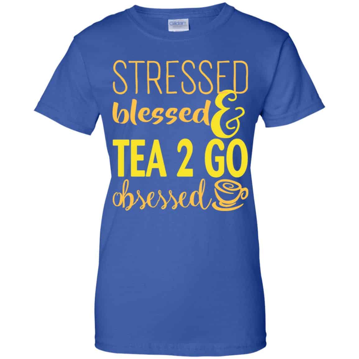 Stressed Blessed & Tea 2 Go Obsessed T-Shirts, Hoodie, Sweater