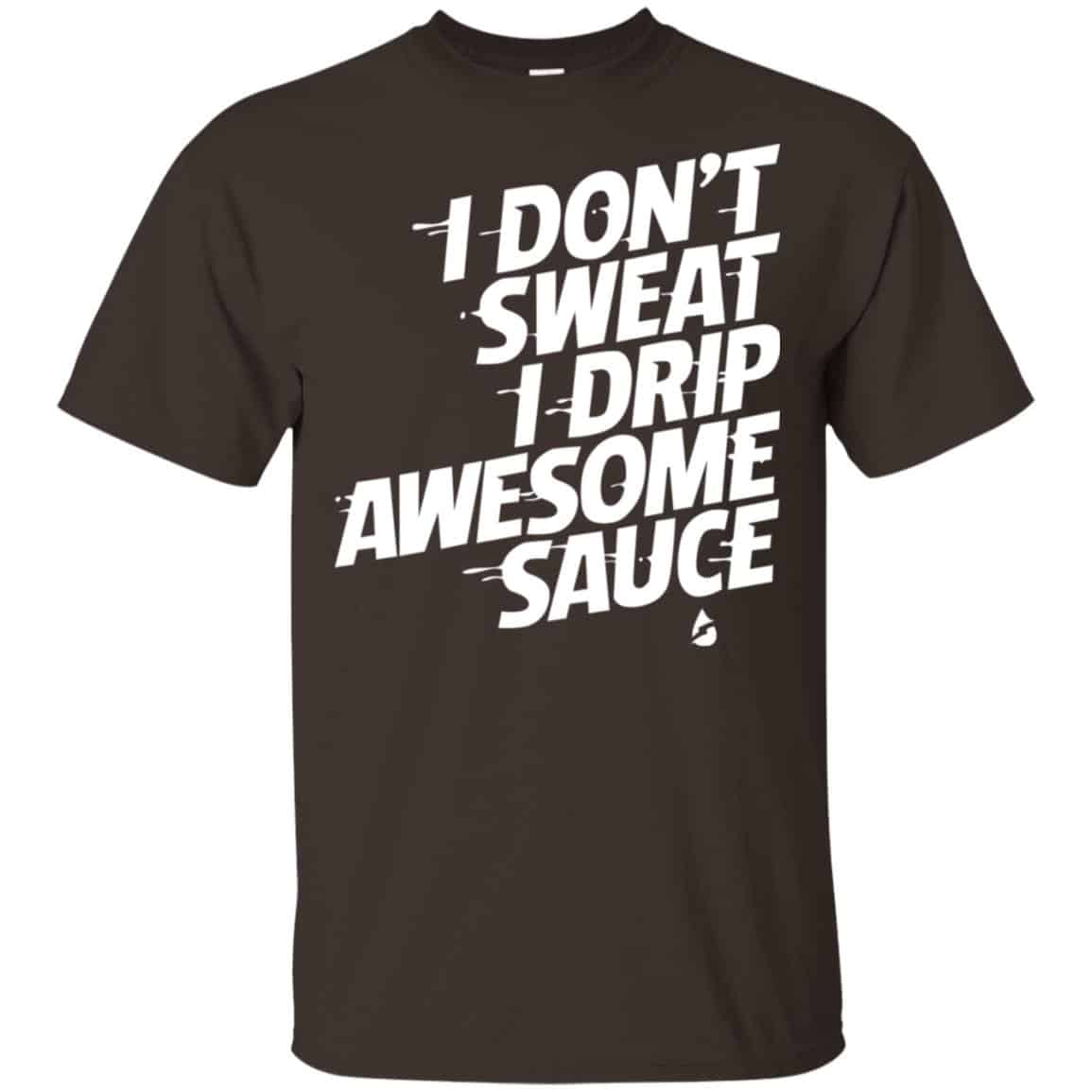 I Don’t Sweat I Drip Awesome Sauce Shirt, Hoodie, Tank