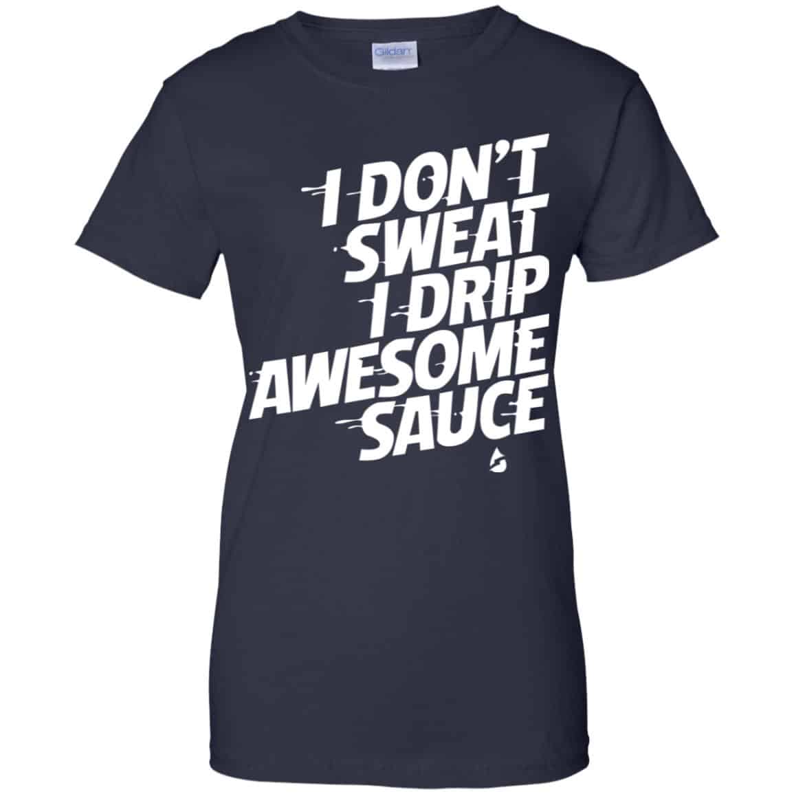 I Don’t Sweat I Drip Awesome Sauce Shirt, Hoodie, Tank