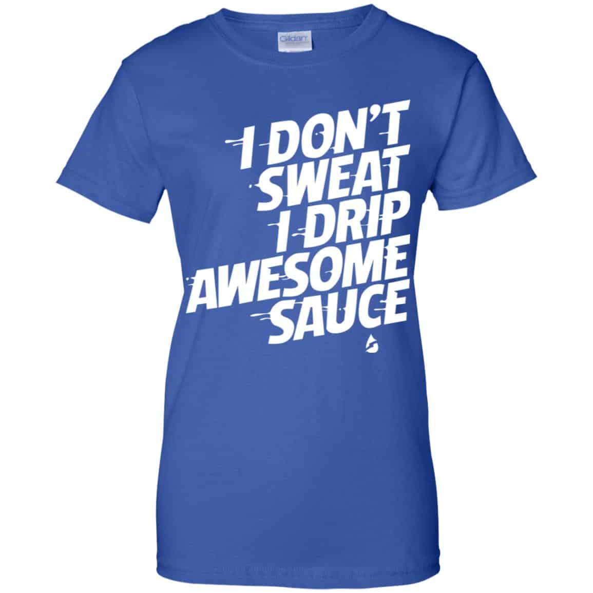 I Don’t Sweat I Drip Awesome Sauce Shirt, Hoodie, Tank