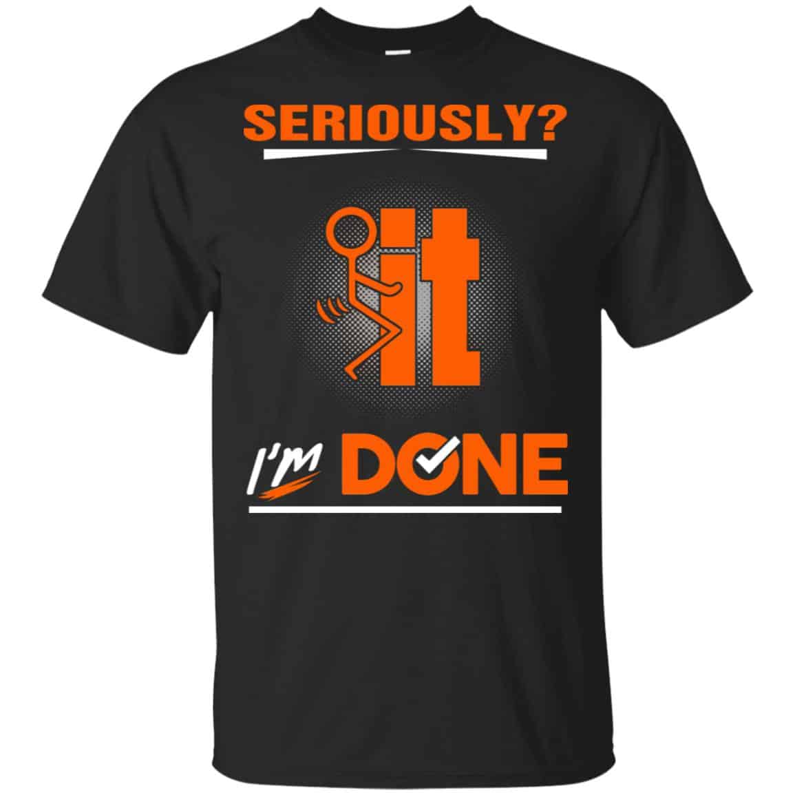 Seriously It I’m Done Shirt, Hoodie, Tank