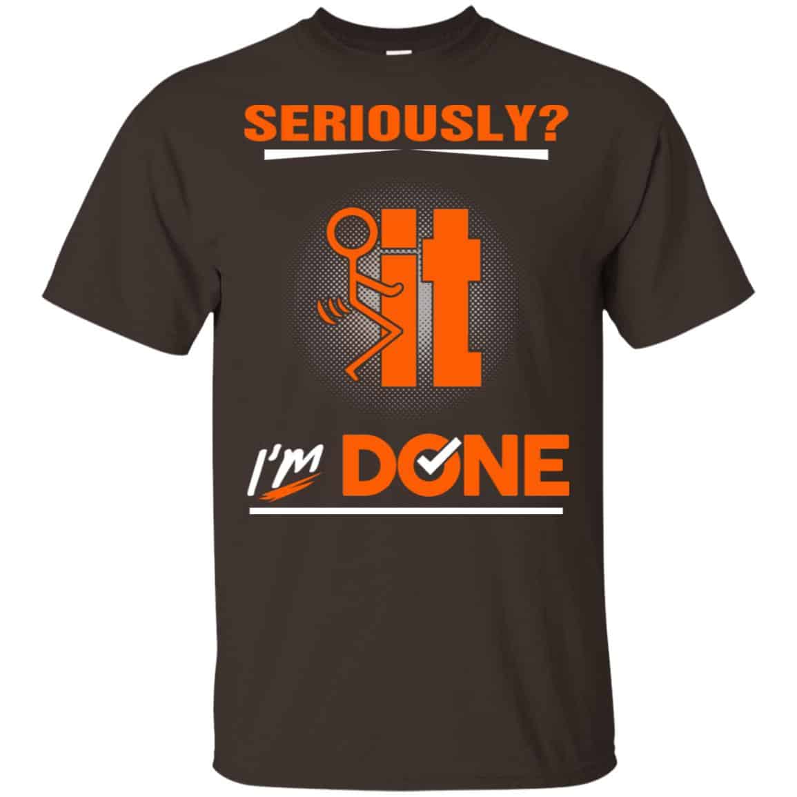 Seriously It I’m Done Shirt, Hoodie, Tank