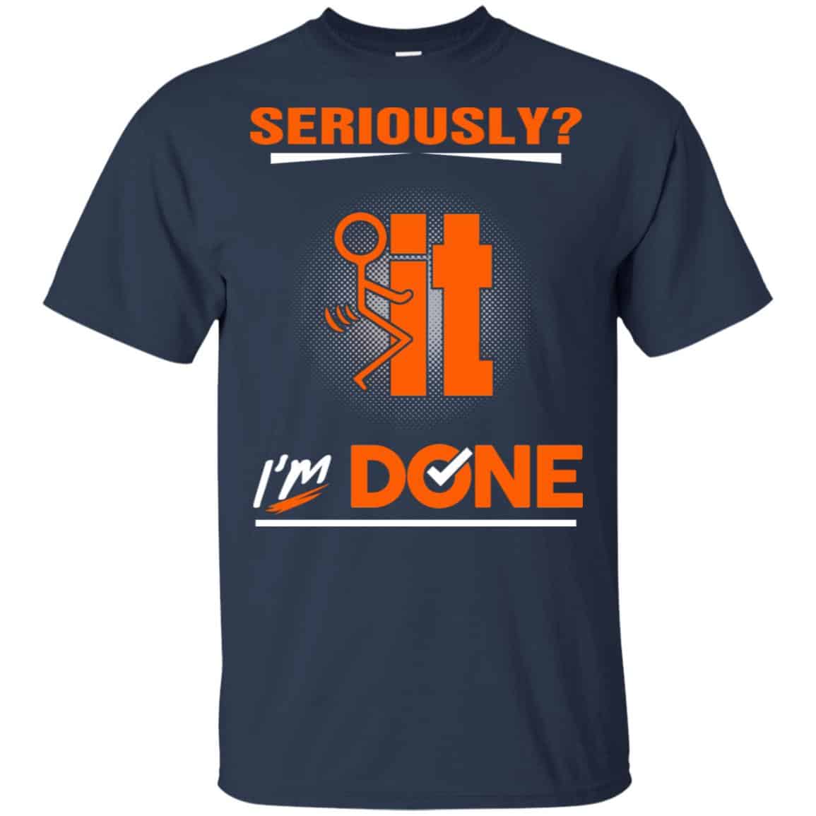 Seriously It I’m Done Shirt, Hoodie, Tank