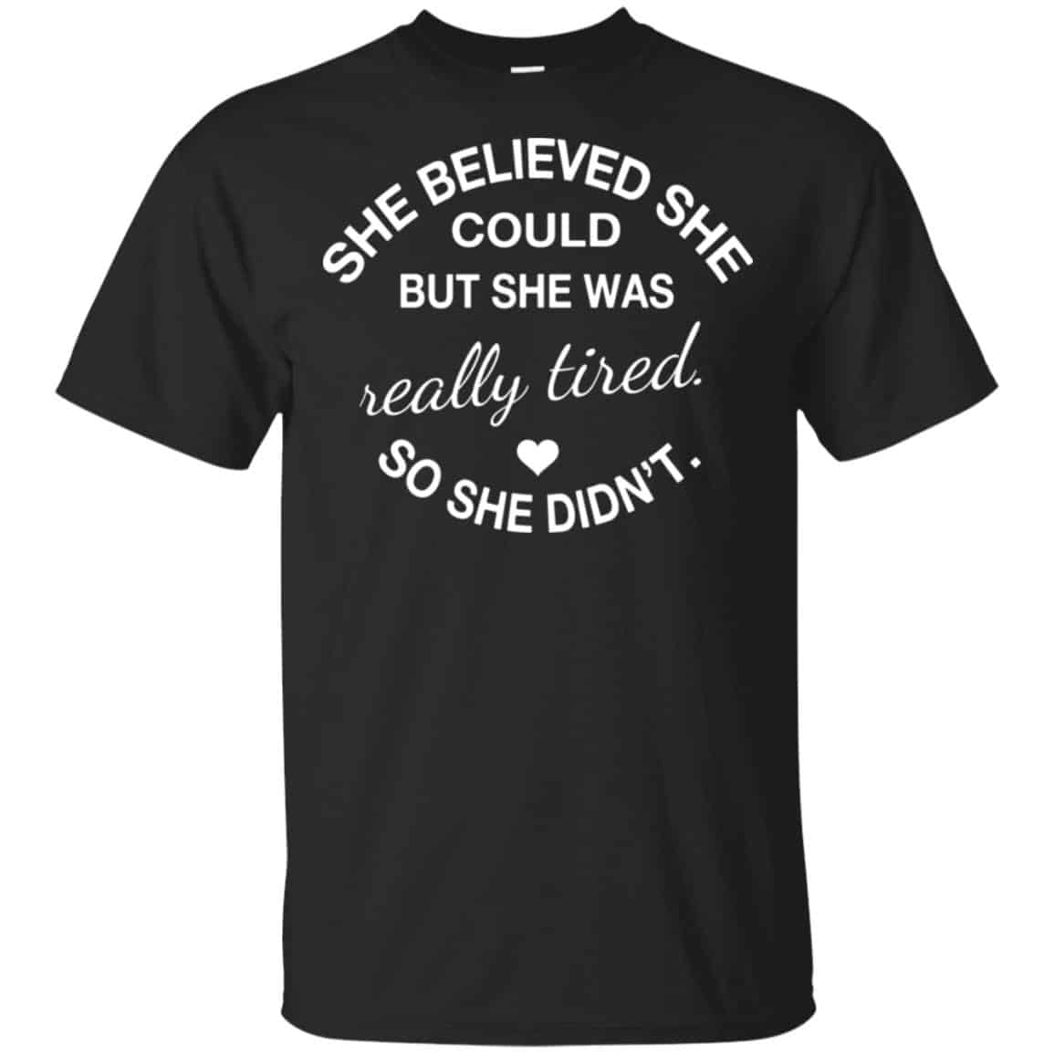She Believed She Could But She Was Really Tired So She Didn’t Shirt, Hoodie, Tank