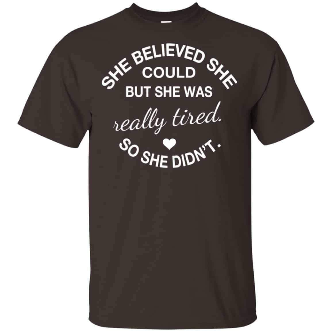 She Believed She Could But She Was Really Tired So She Didn’t Shirt, Hoodie, Tank