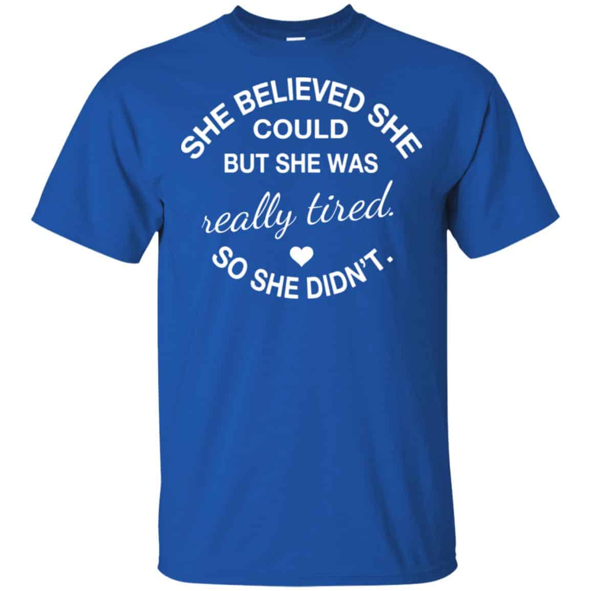 She Believed She Could But She Was Really Tired So She Didn’t Shirt, Hoodie, Tank