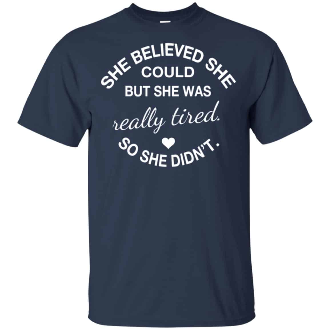 She Believed She Could But She Was Really Tired So She Didn’t Shirt, Hoodie, Tank