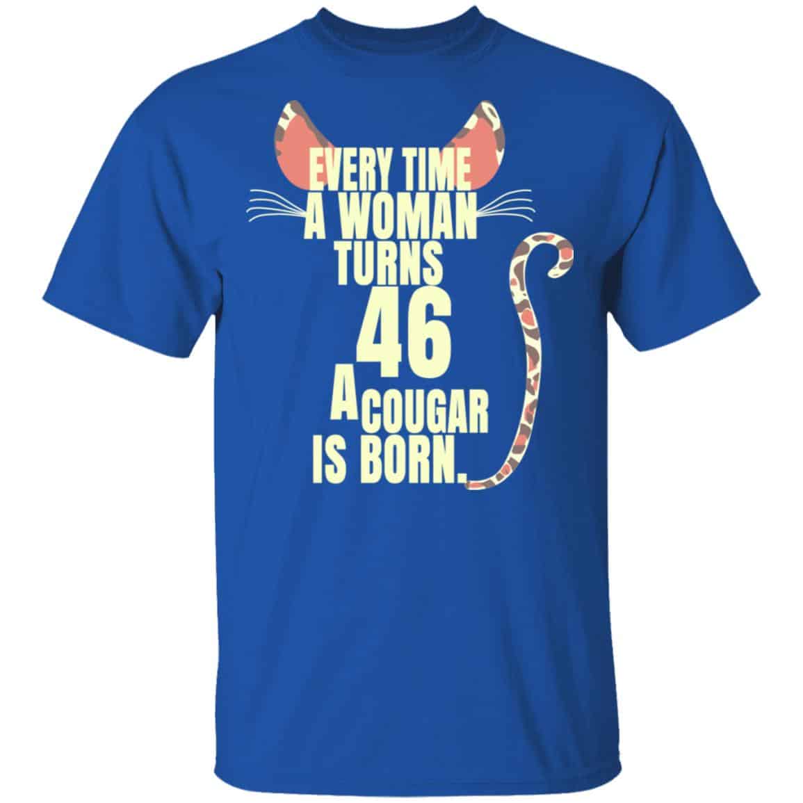 Every Time A Woman Turns 46 A Cougar Is Born Birthday Shirt, Hoodie, Tank
