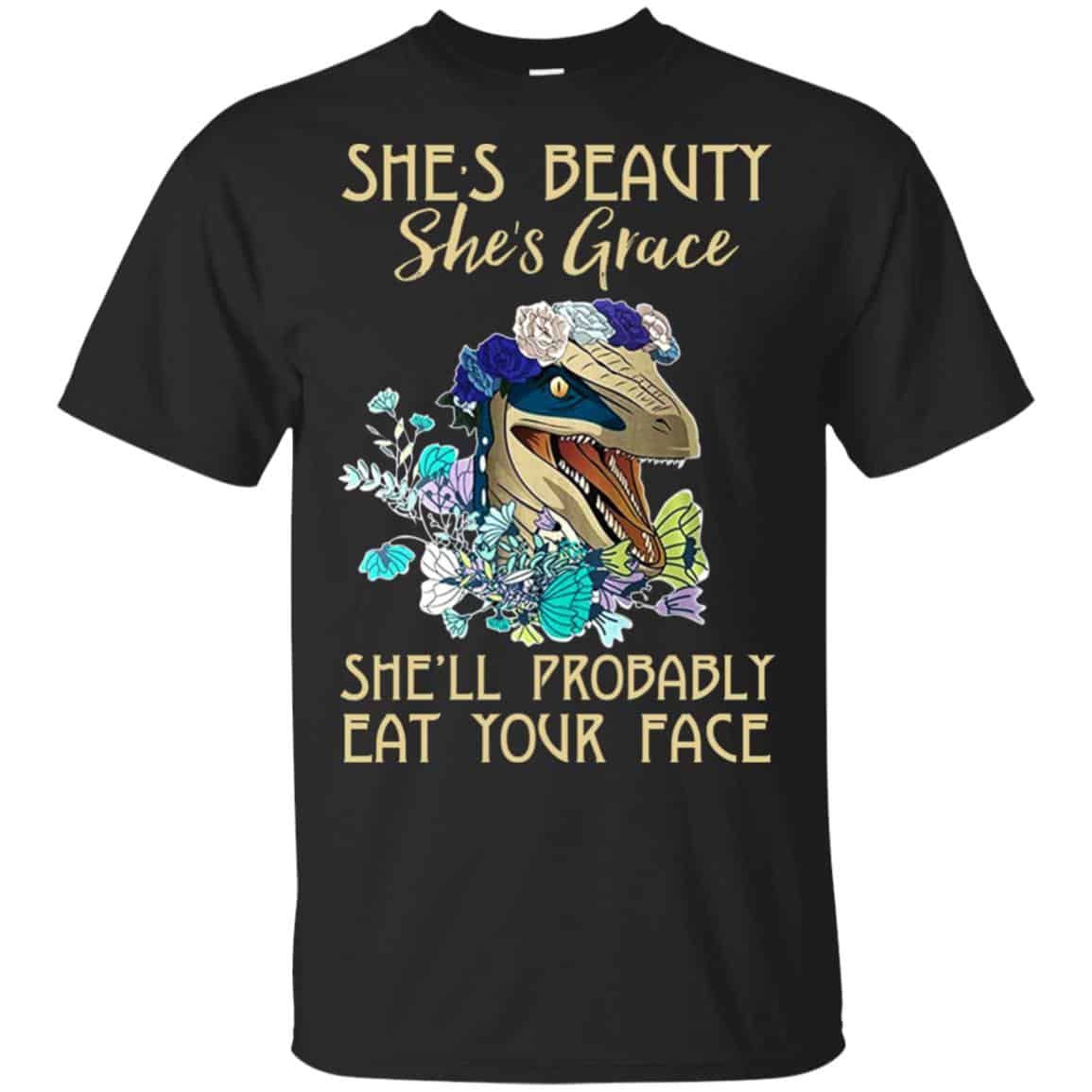 She’s Beauty She’s Grace She’ll Probably Eat Your Face Shirt, Hoodie, Tank