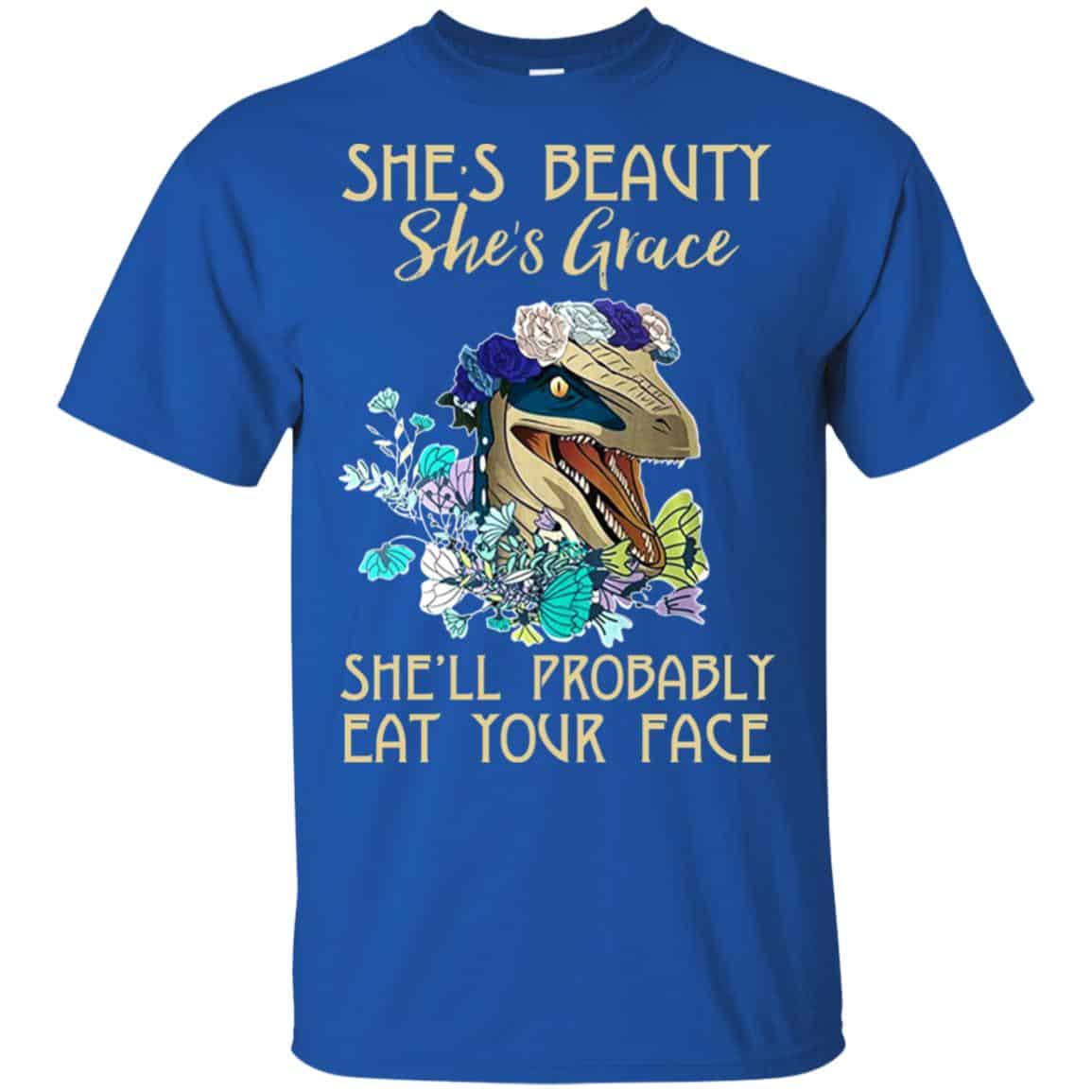 She’s Beauty She’s Grace She’ll Probably Eat Your Face Shirt, Hoodie, Tank