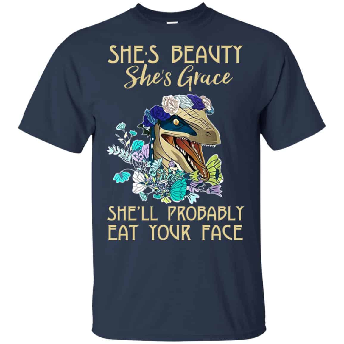 She’s Beauty She’s Grace She’ll Probably Eat Your Face Shirt, Hoodie, Tank