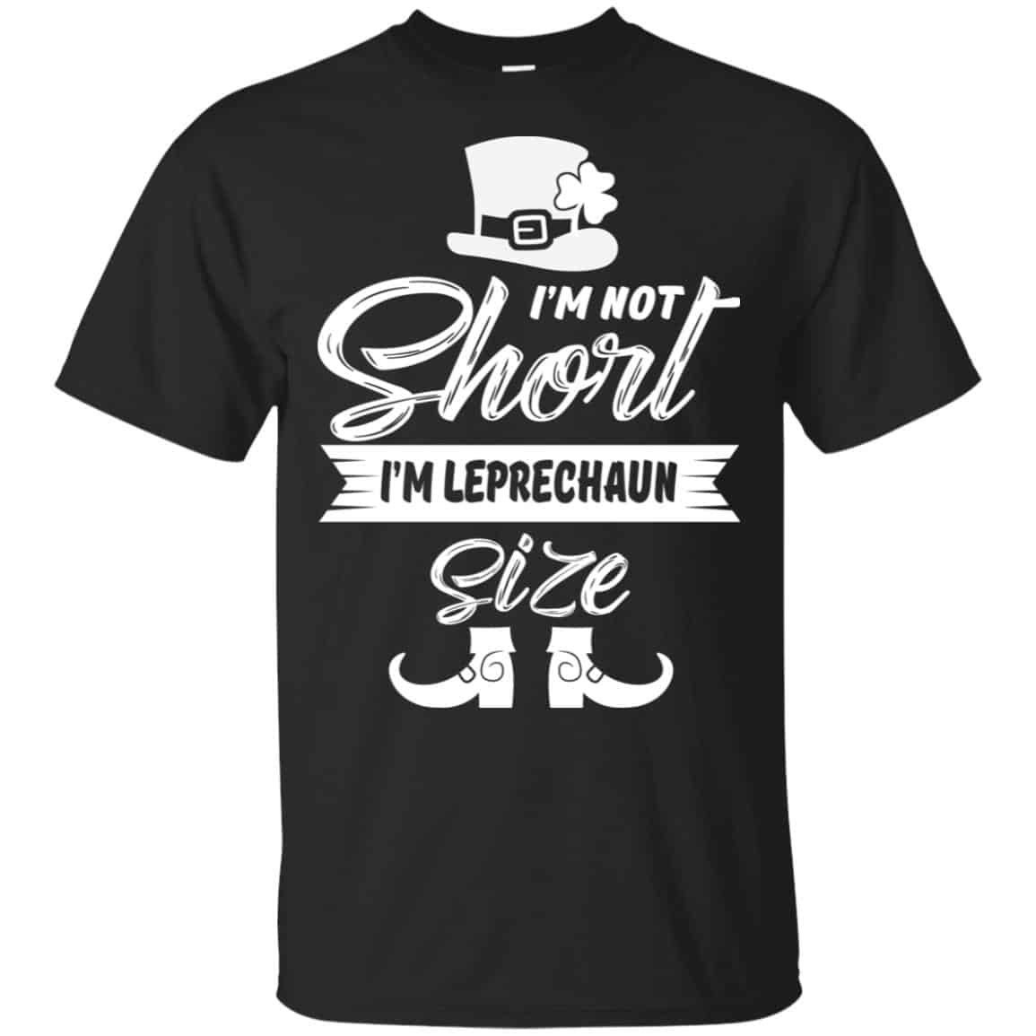 I’m Not Short I’m Leprechaun Size Shirt, Hoodie, Tank