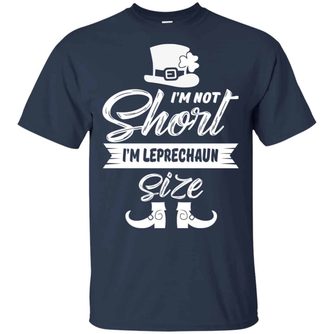 I’m Not Short I’m Leprechaun Size Shirt, Hoodie, Tank