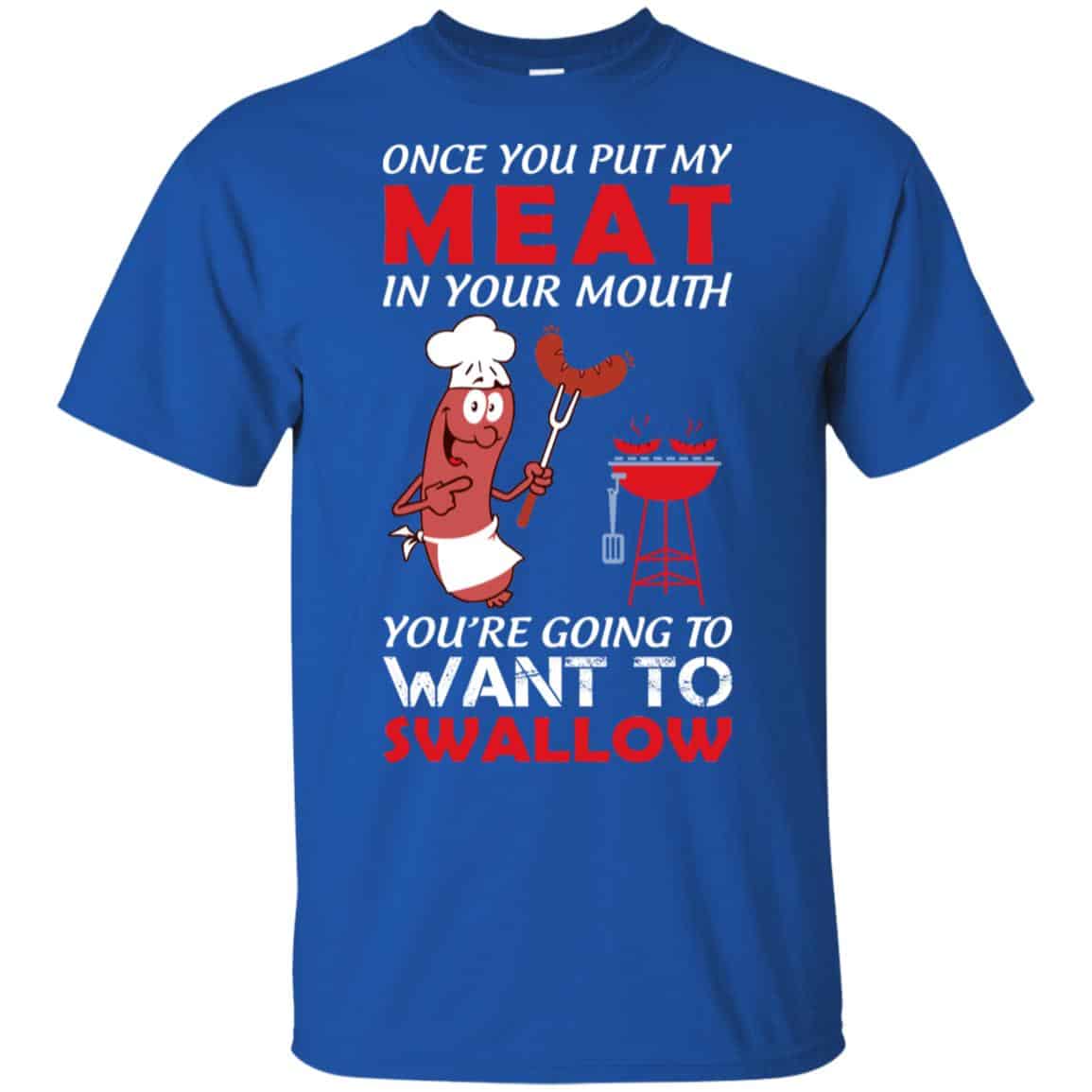 Once You Put My Meat In Your Mouth Shirt, Hoodie, Tank