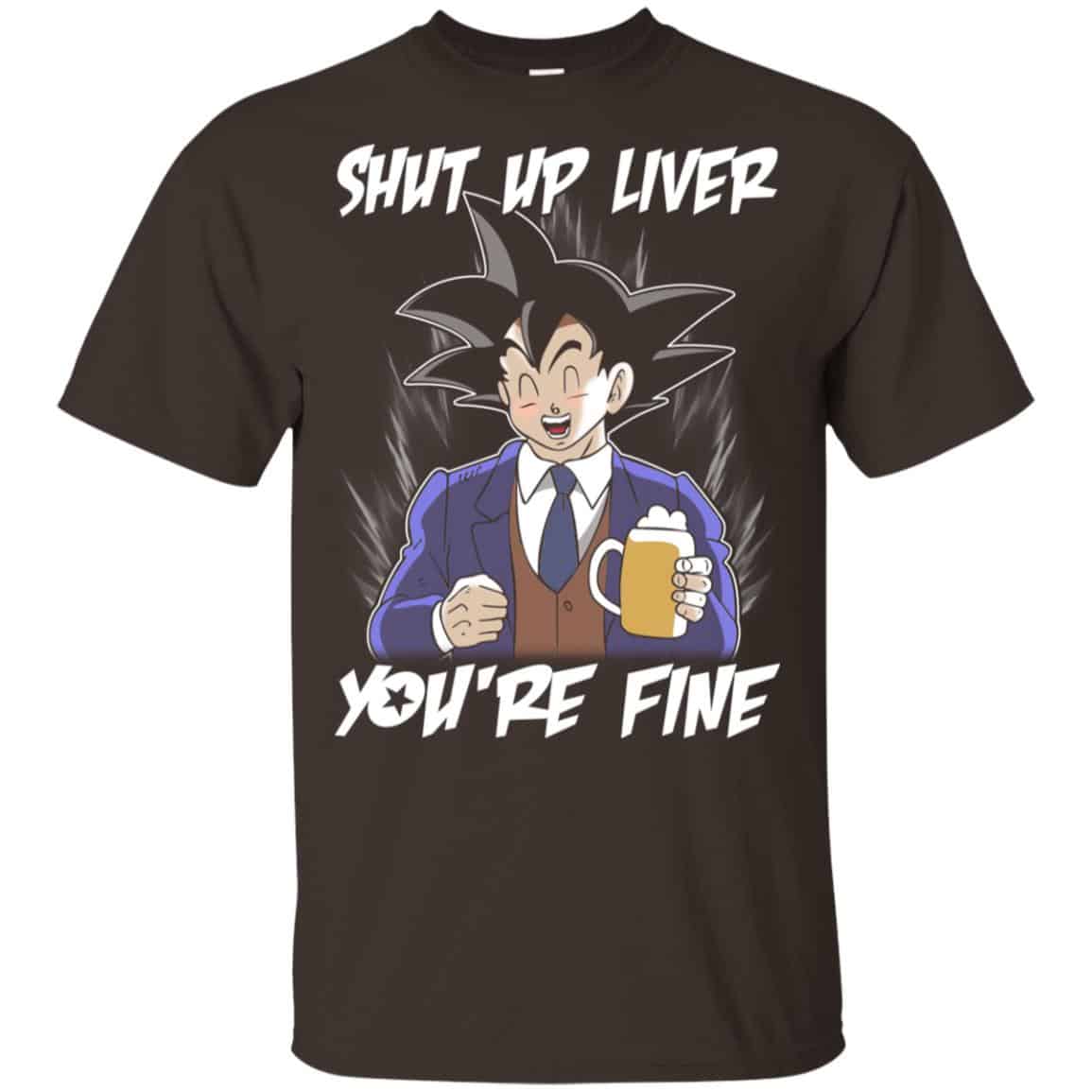 Shut Up Liver, You’re Fine Shirt, Hoodie, Tank