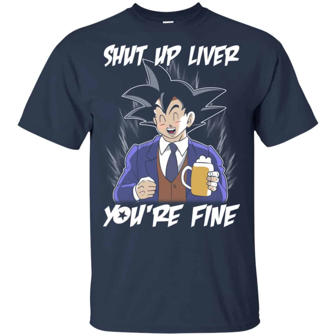 Shut Up Liver, You’re Fine Shirt, Hoodie, Tank