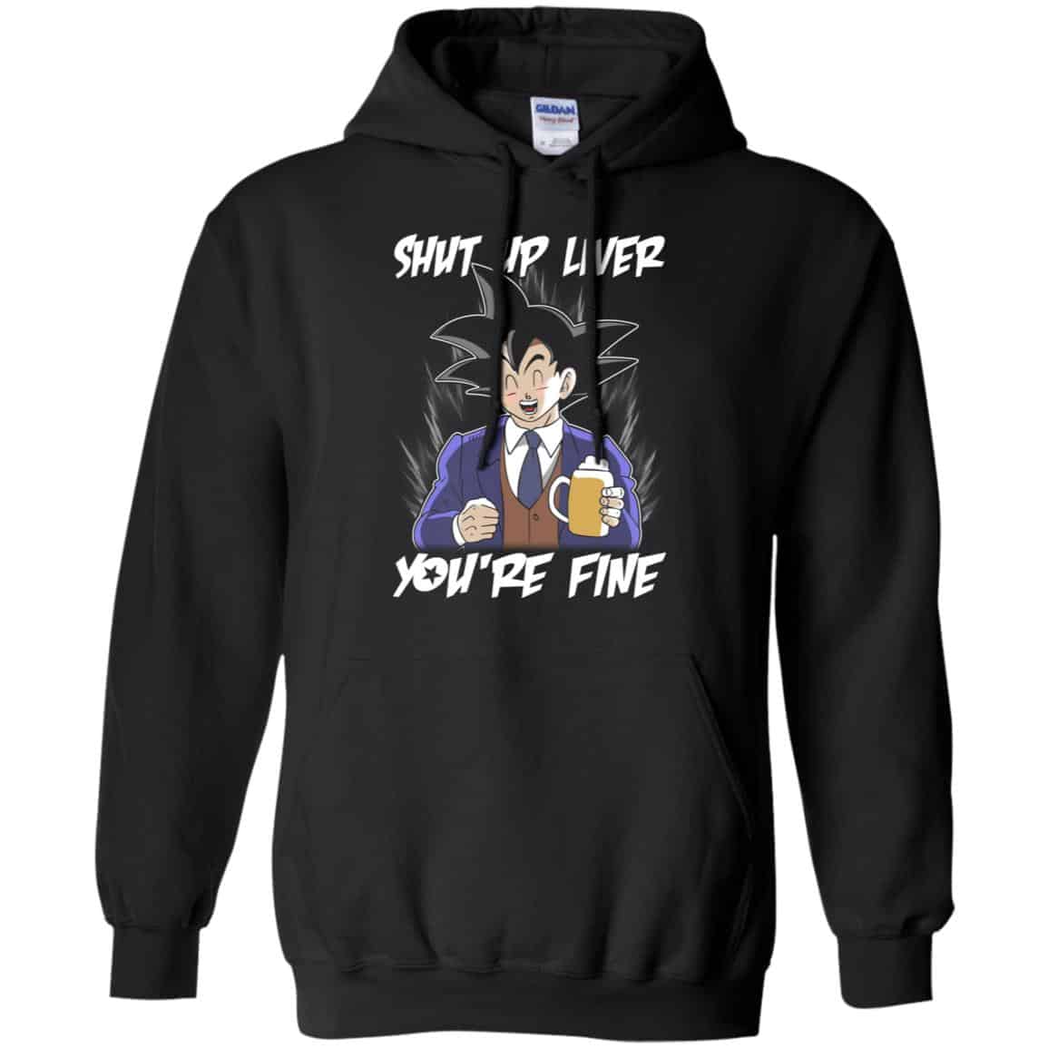 Shut Up Liver, You’re Fine Shirt, Hoodie, Tank