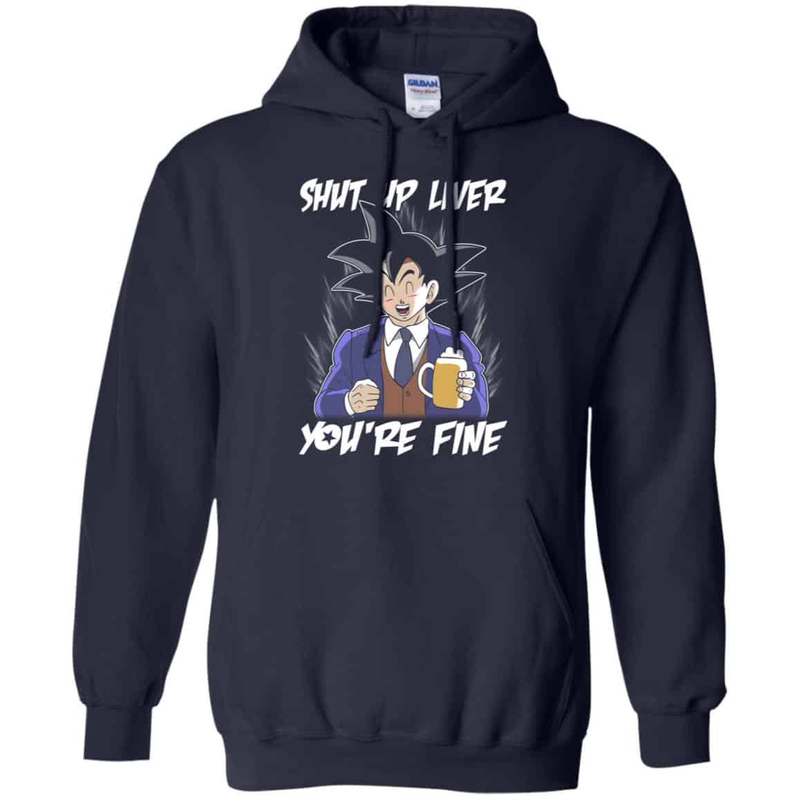 Shut Up Liver, You’re Fine Shirt, Hoodie, Tank