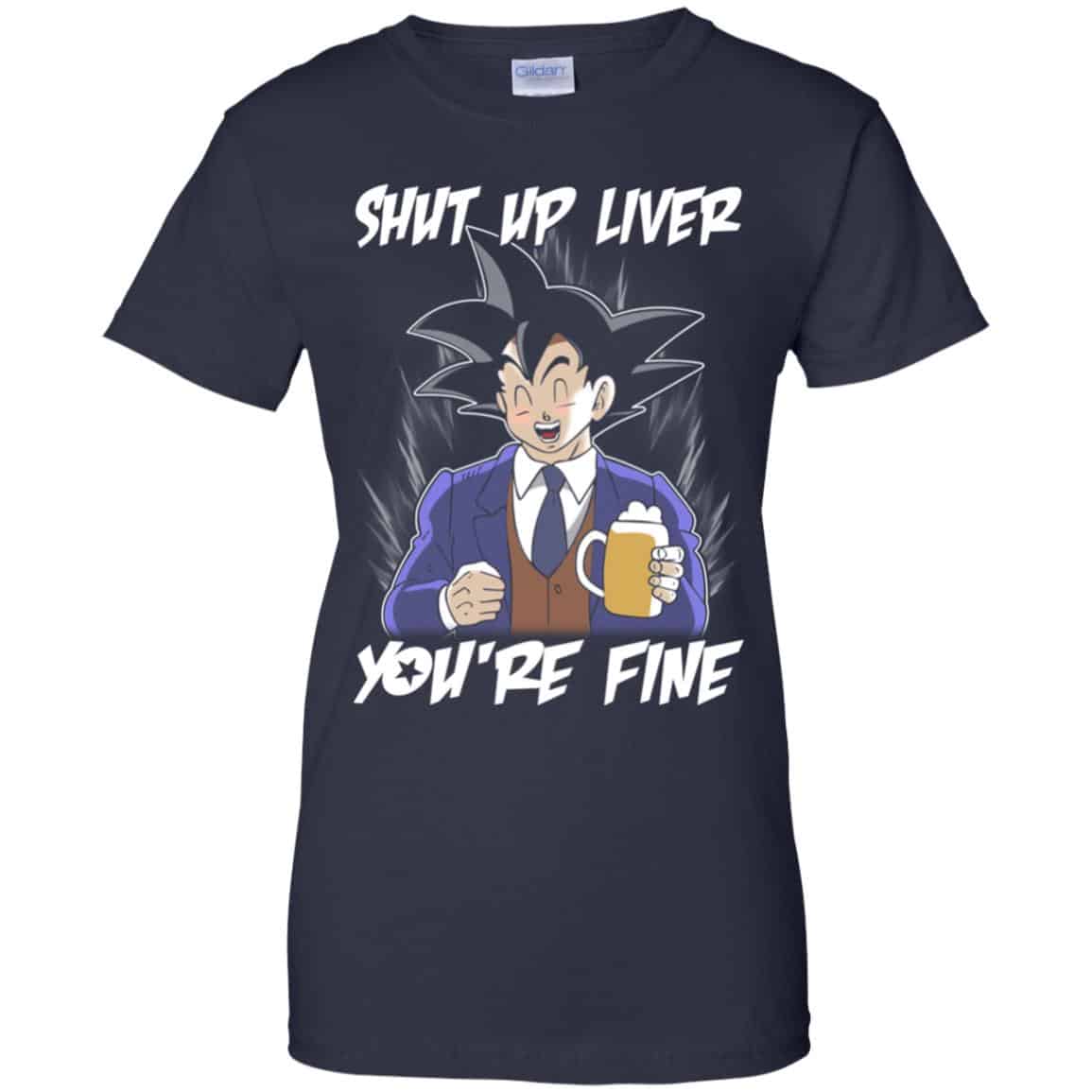 Shut Up Liver, You’re Fine Shirt, Hoodie, Tank