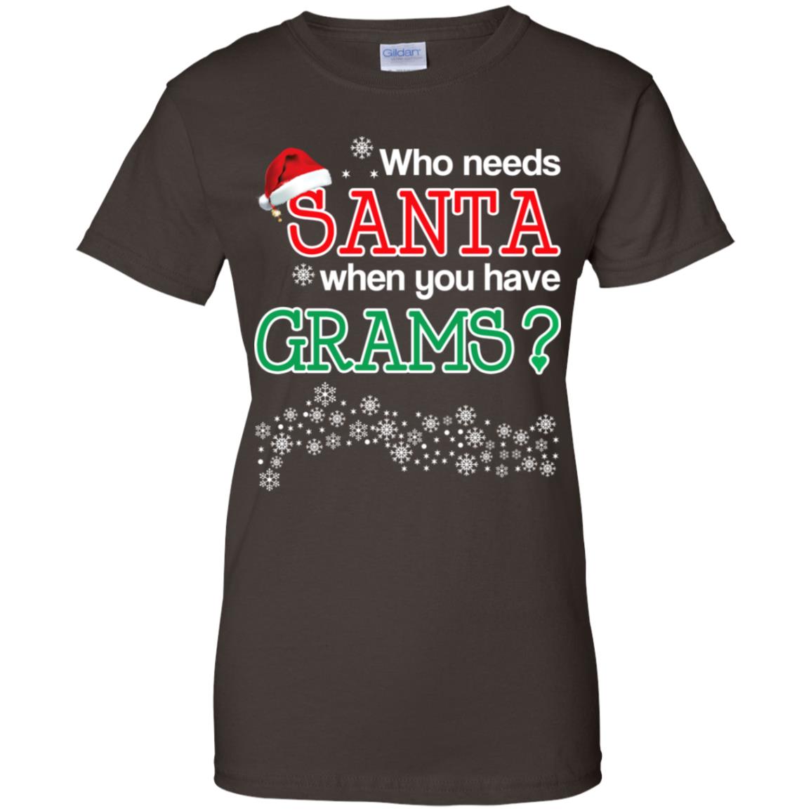 Who Needs Santa When You Have Grams? Christmas T-Shirts, Hoodie, Tank