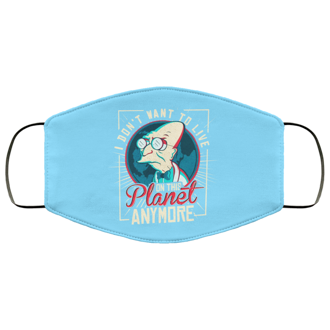 I Don’t Want To Live On This Planet Anymore Futurama Face Mask