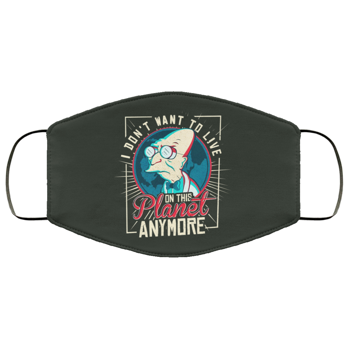 I Don’t Want To Live On This Planet Anymore Futurama Face Mask