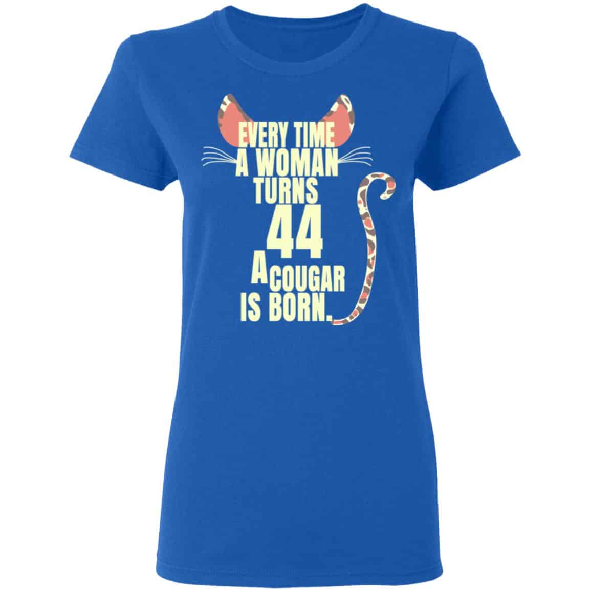 Every Time A Woman Turns 44 A Cougar Is Born Birthday Shirt, Hoodie, Tank