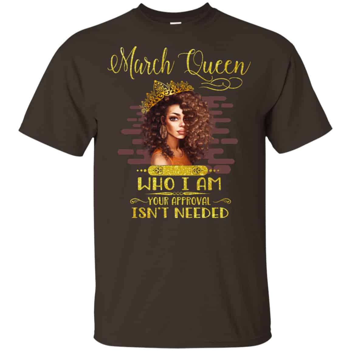 March Queen Who I Am Your Approval Isn’t Needed Shirt, Hoodie, Tank
