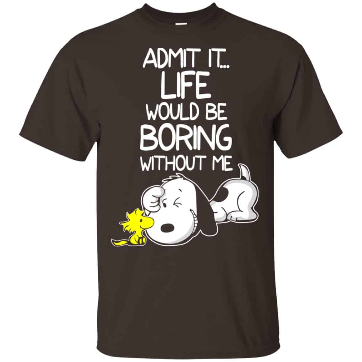 Admit It Life Would Be Boring Without Me – Snoopy Shirt, Hoodie, Tank