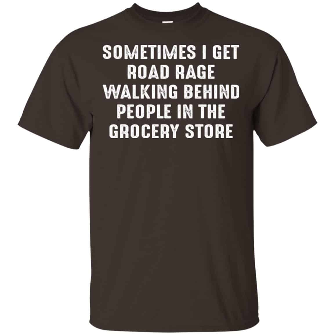 Sometime I Get Road Rage Walking Behind People In The Grocery Store Shirt, Hoodie, Tank