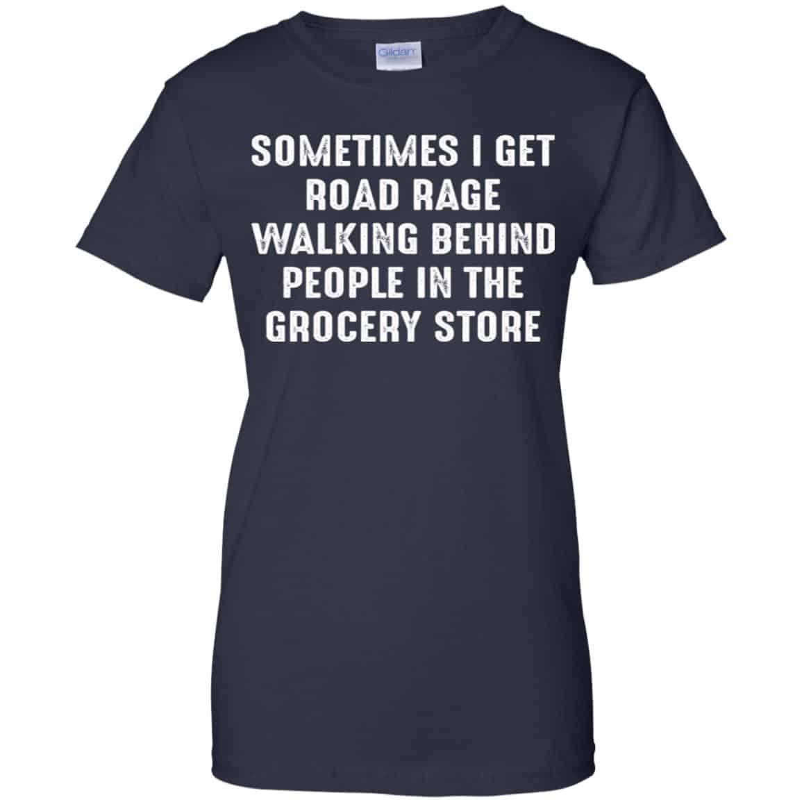 Sometime I Get Road Rage Walking Behind People In The Grocery Store Shirt, Hoodie, Tank