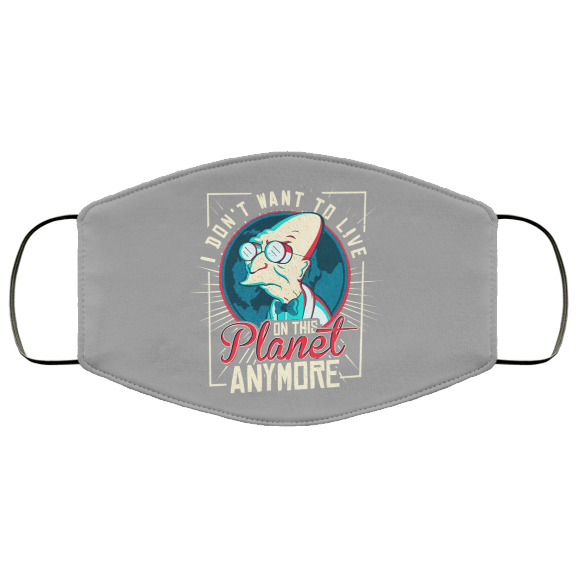 I Don’t Want To Live On This Planet Anymore Futurama Face Mask