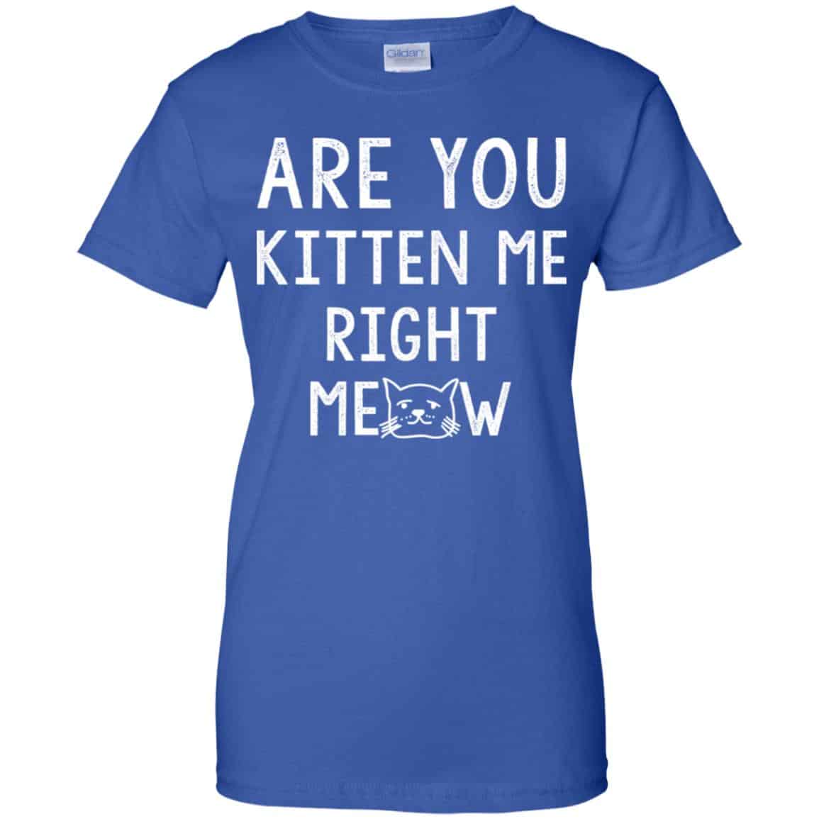 Are You Kitten Me Right Meow Shirt, Hoodie, Tank