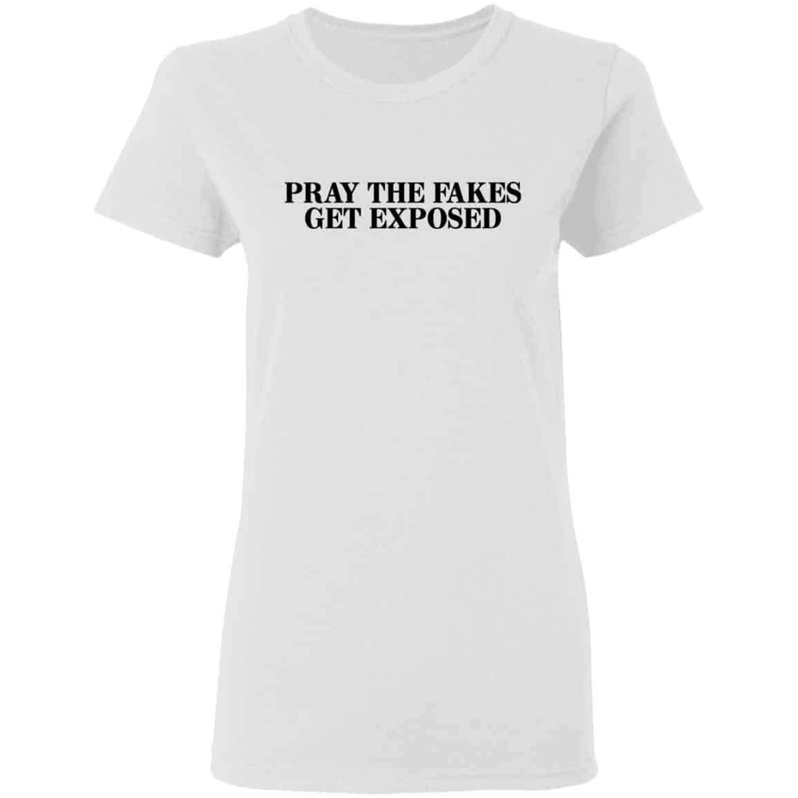 Pray The Fakes Get Exposed Shirt, Hoodie, Tank