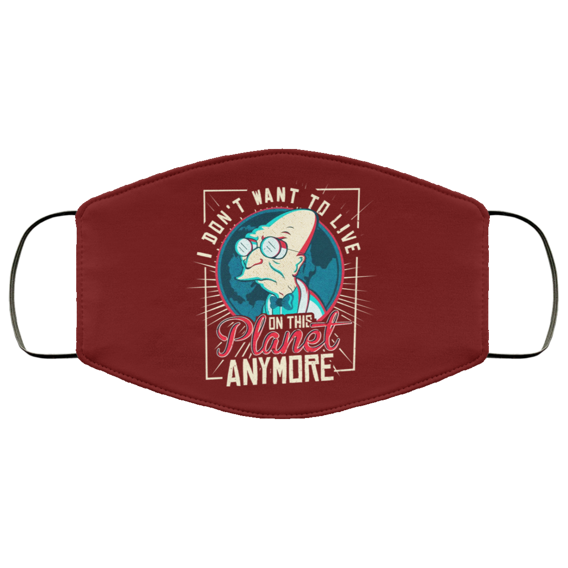 I Don’t Want To Live On This Planet Anymore Futurama Face Mask