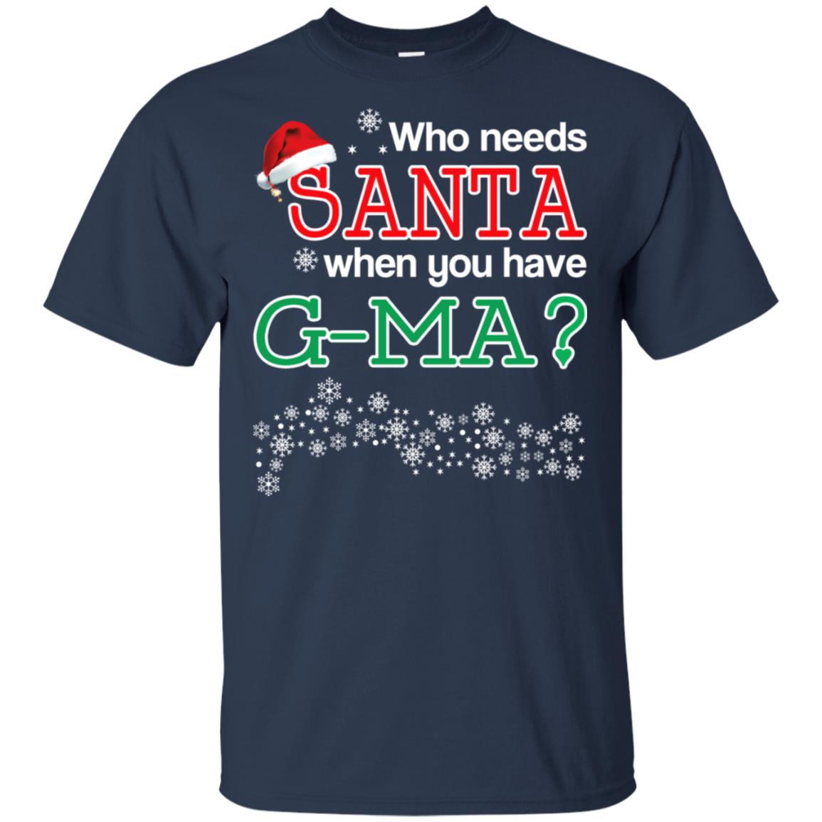 Who Needs Santa When You Have G-Ma? Christmas T-Shirts, Hoodie, Tank
