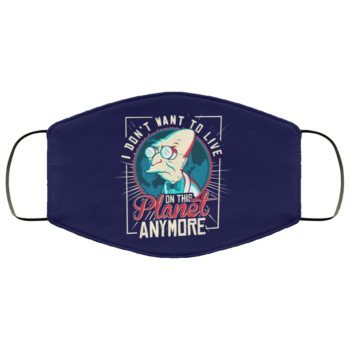 I Don’t Want To Live On This Planet Anymore Futurama Face Mask