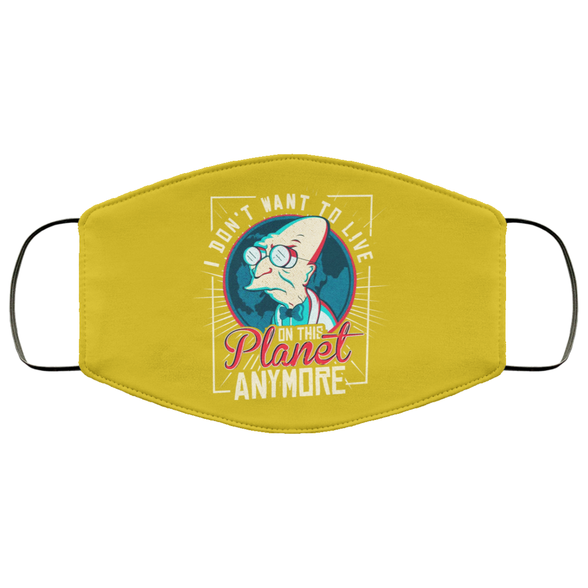 I Don’t Want To Live On This Planet Anymore Futurama Face Mask