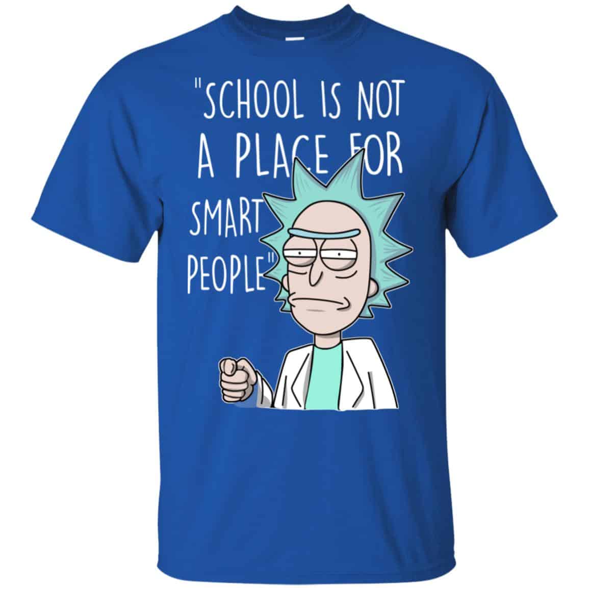 School Is Not A Place For Smart People – Rick And Morty Shirt, Hoodie, Tank