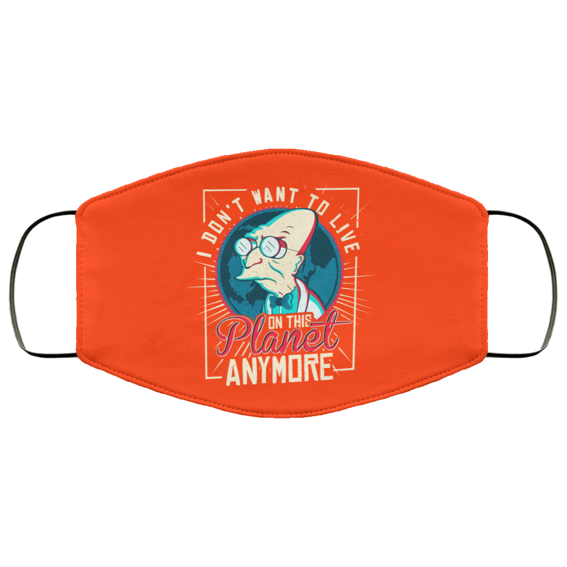 I Don’t Want To Live On This Planet Anymore Futurama Face Mask