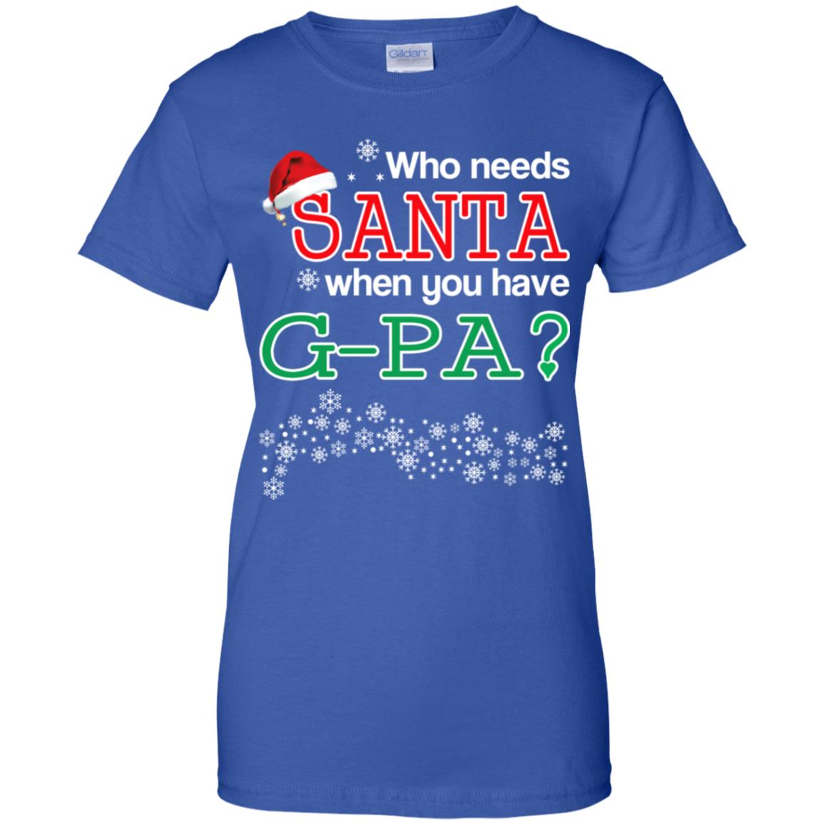 Who Needs Santa When You Have G-Pa? Christmas T-Shirts, Hoodie, Tank
