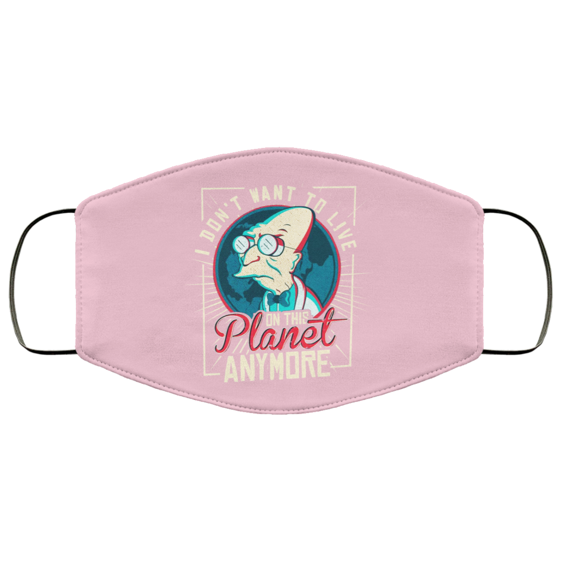 I Don’t Want To Live On This Planet Anymore Futurama Face Mask