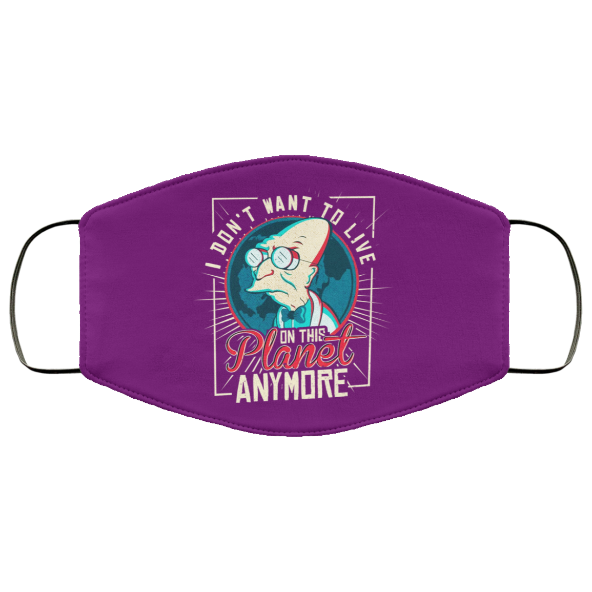 I Don’t Want To Live On This Planet Anymore Futurama Face Mask